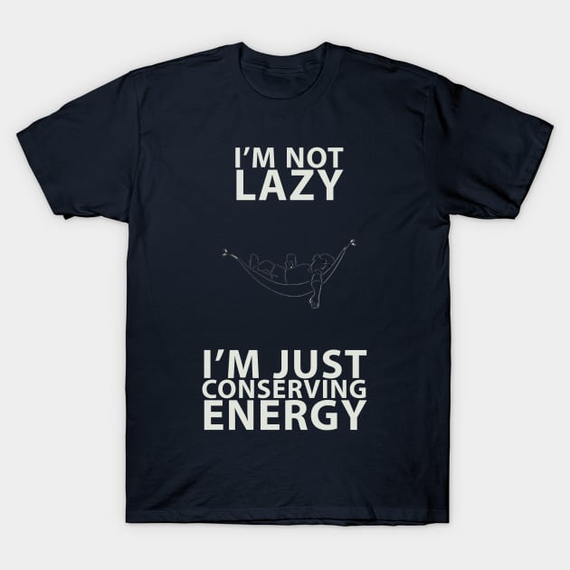 I'm not lazy I'm just conserving energy T-Shirt by Pyro's creations
